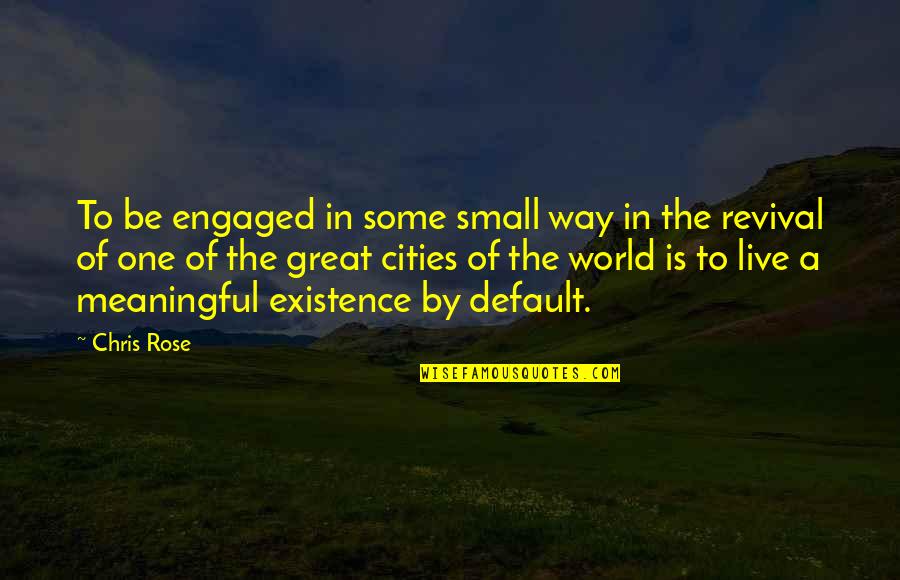 Great Meaningful Quotes By Chris Rose: To be engaged in some small way in
