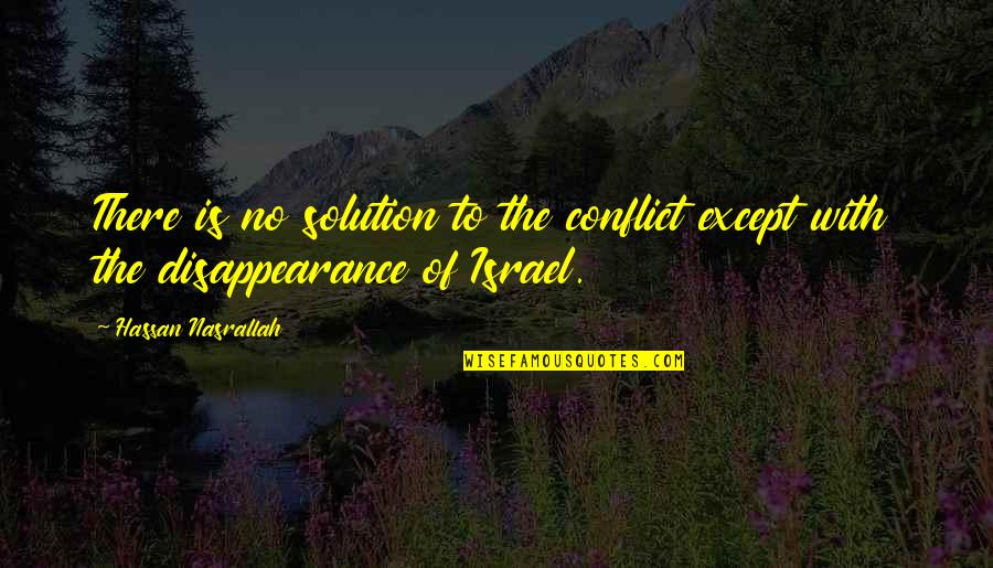 Great Men Are Forged In Fire Quotes By Hassan Nasrallah: There is no solution to the conflict except