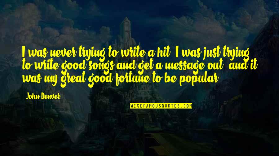 Great Message Quotes By John Denver: I was never trying to write a hit.