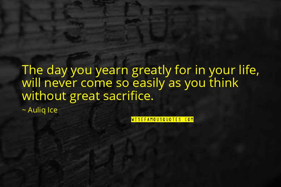 Great Motivational Quotes By Auliq Ice: The day you yearn greatly for in your