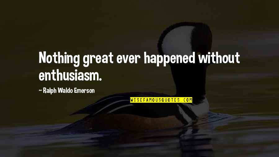 Great Motivational Quotes By Ralph Waldo Emerson: Nothing great ever happened without enthusiasm.