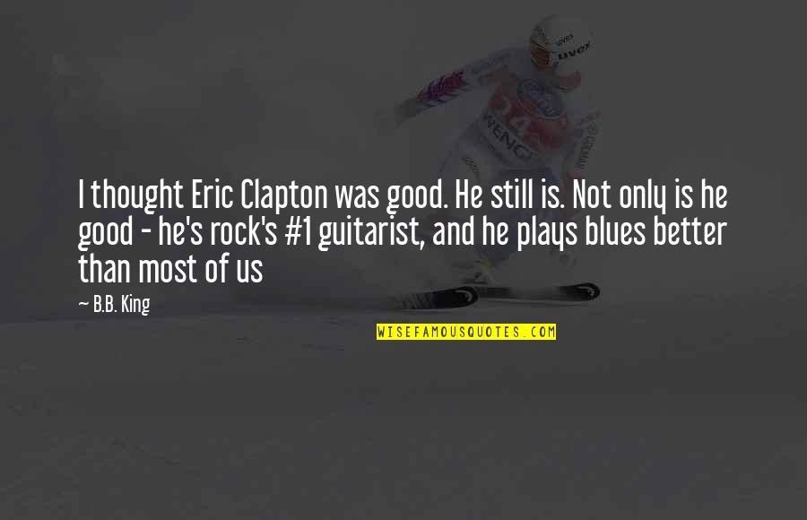 Great Nephew Birthday Quotes By B.B. King: I thought Eric Clapton was good. He still