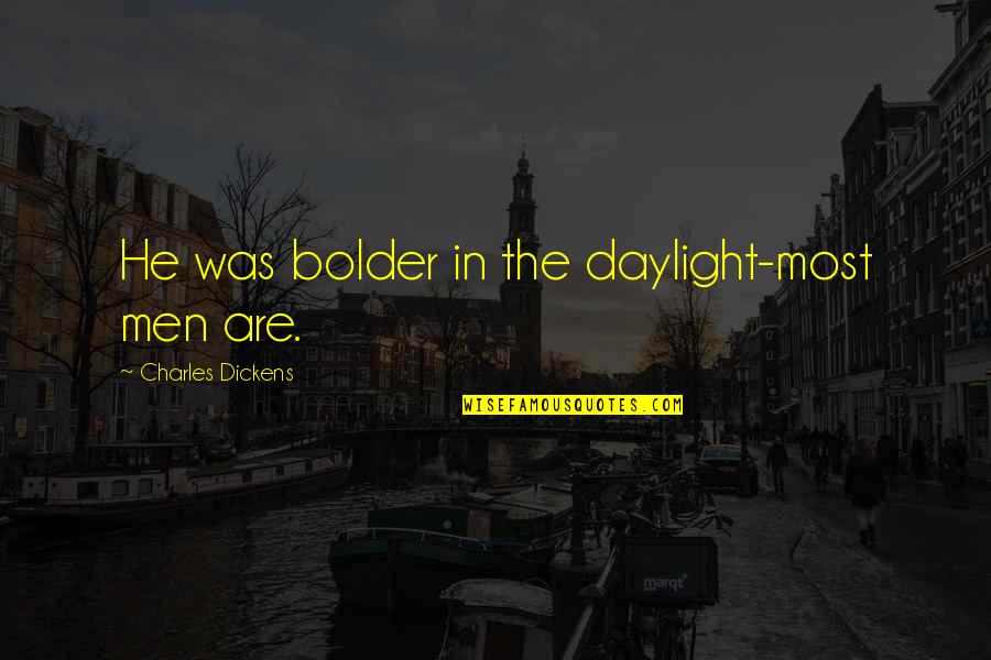 Great Obituary Quotes By Charles Dickens: He was bolder in the daylight-most men are.