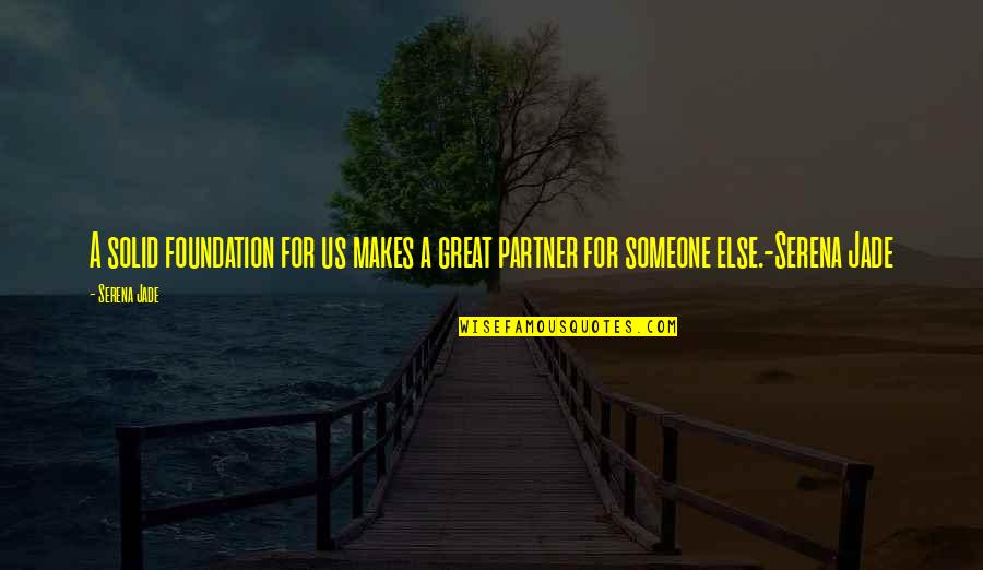 Great Partner Quotes By Serena Jade: A solid foundation for us makes a great