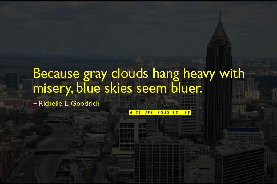 Great Person Love Quotes By Richelle E. Goodrich: Because gray clouds hang heavy with misery, blue