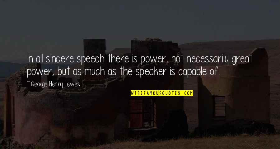 Great Power Quotes By George Henry Lewes: In all sincere speech there is power, not