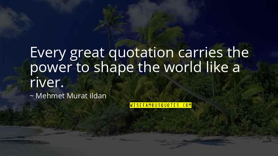 Great Power Quotes By Mehmet Murat Ildan: Every great quotation carries the power to shape