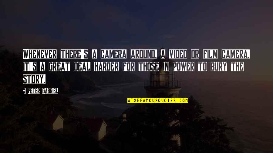 Great Power Quotes By Peter Gabriel: Whenever there's a camera around, a video or