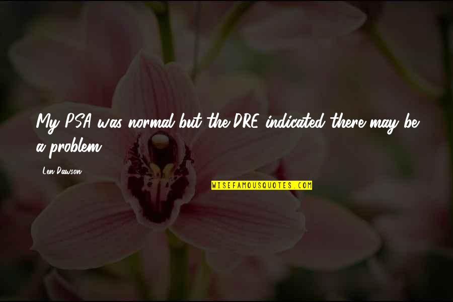 Great Puck Quotes By Len Dawson: My PSA was normal but the DRE indicated