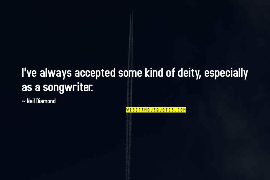 Great Relentless Quotes By Neil Diamond: I've always accepted some kind of deity, especially