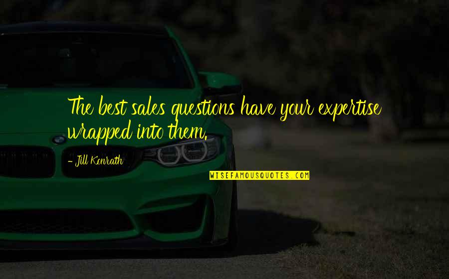 Great Sales Motivational Quotes By Jill Konrath: The best sales questions have your expertise wrapped