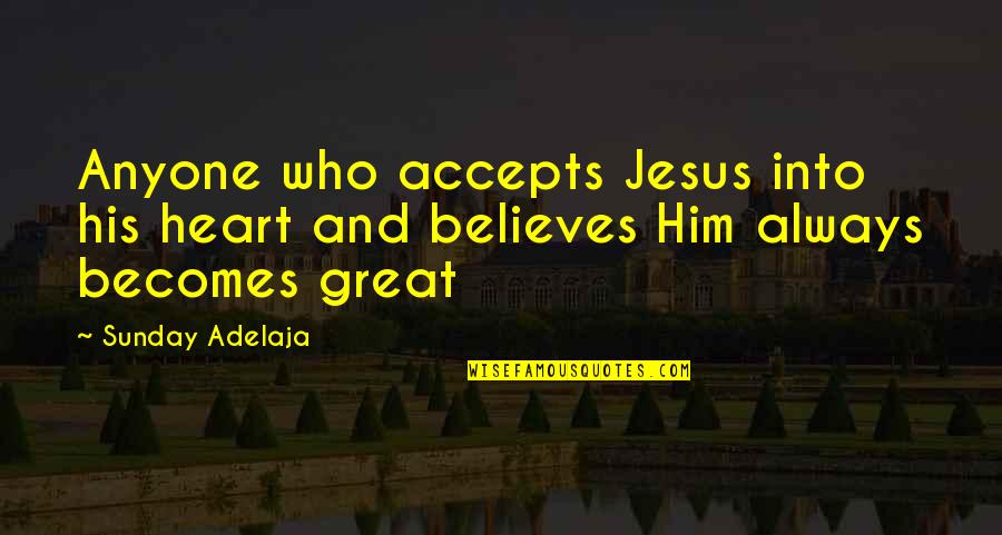 Great Sunday Quotes By Sunday Adelaja: Anyone who accepts Jesus into his heart and