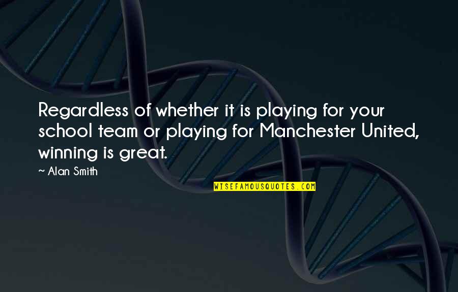 Great Team Quotes By Alan Smith: Regardless of whether it is playing for your