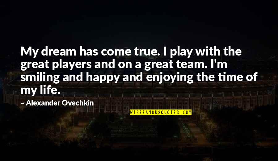 Great Team Quotes By Alexander Ovechkin: My dream has come true. I play with