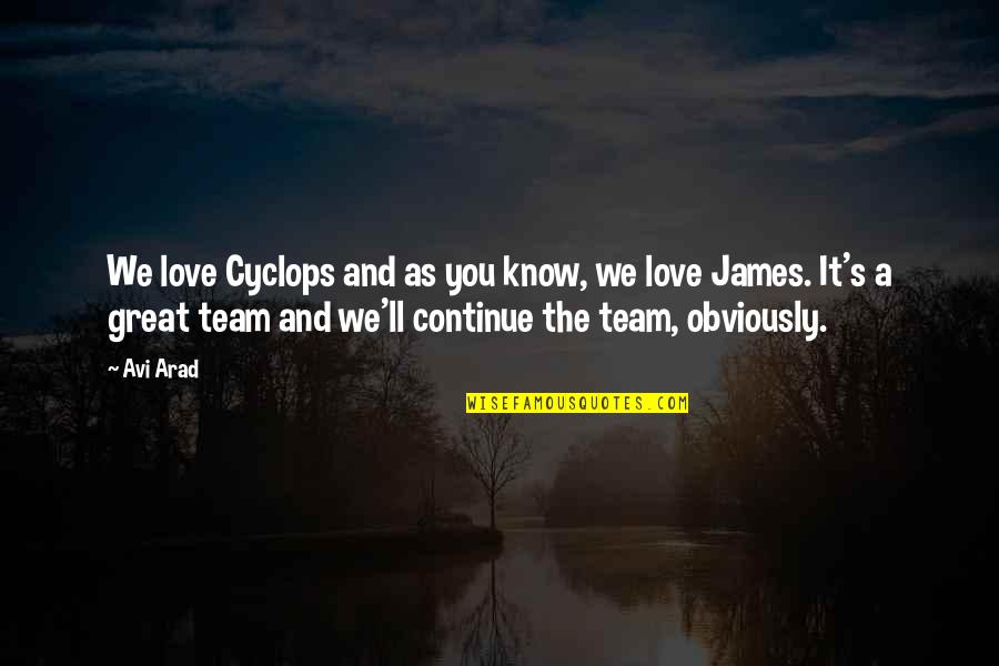 Great Team Quotes By Avi Arad: We love Cyclops and as you know, we