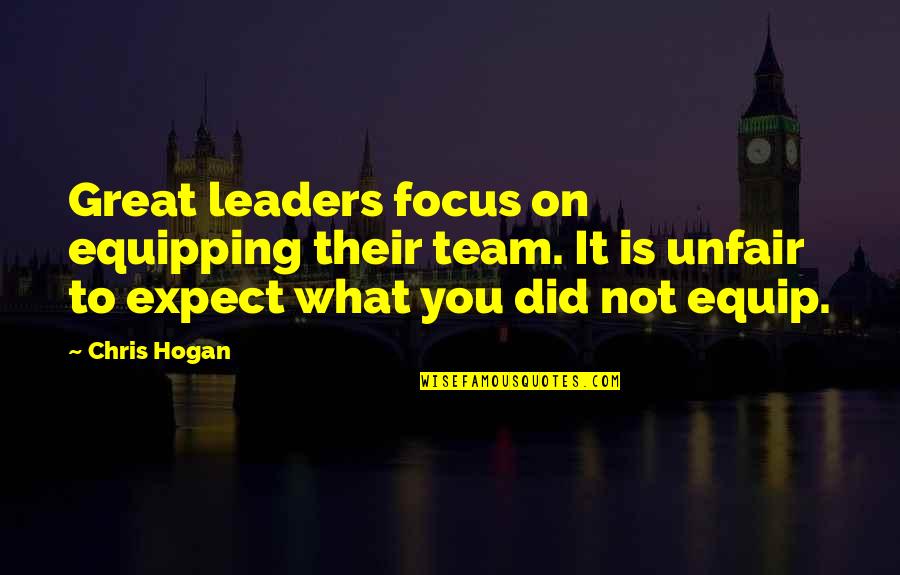 Great Team Quotes By Chris Hogan: Great leaders focus on equipping their team. It