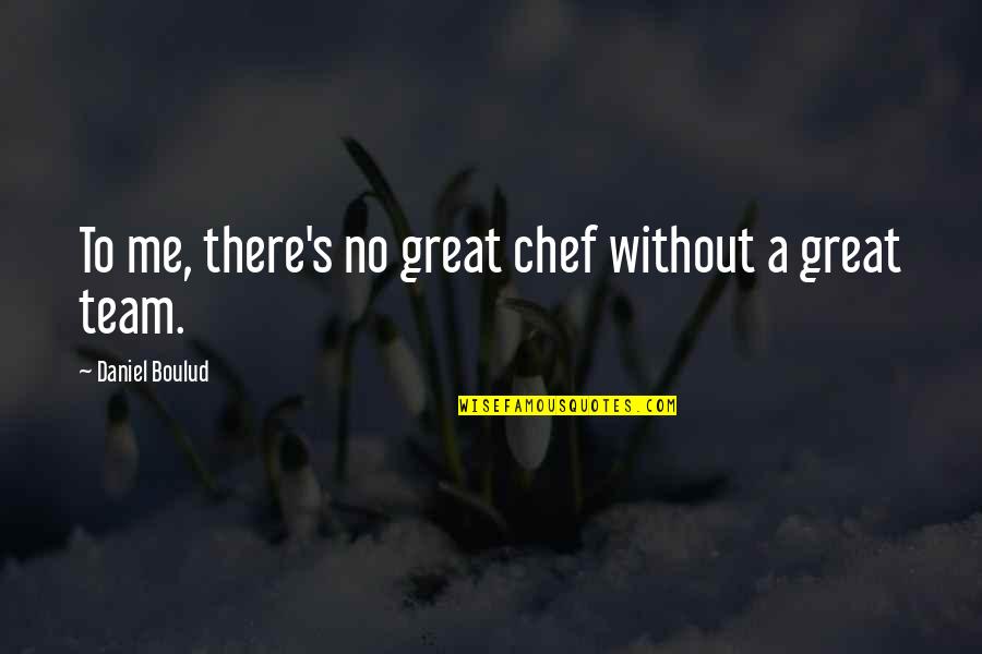 Great Team Quotes By Daniel Boulud: To me, there's no great chef without a