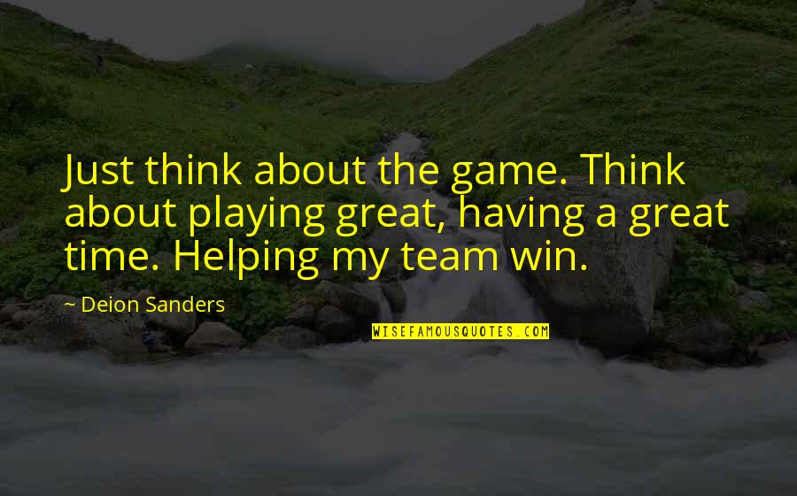 Great Team Quotes By Deion Sanders: Just think about the game. Think about playing