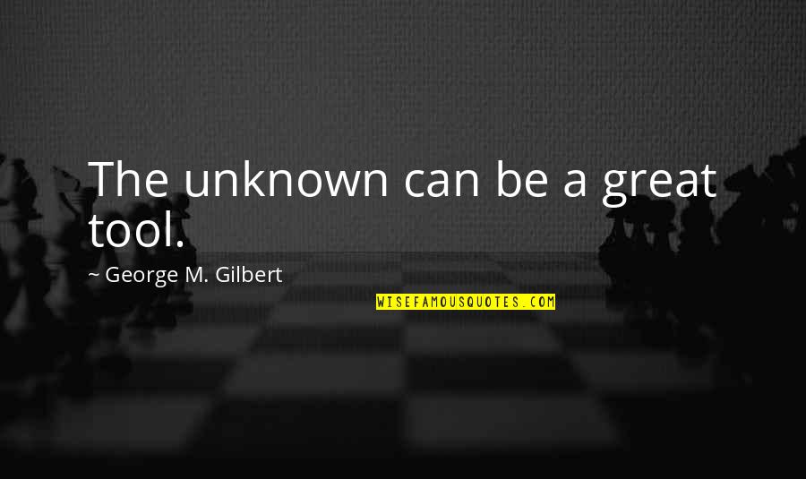 Great Team Quotes By George M. Gilbert: The unknown can be a great tool.