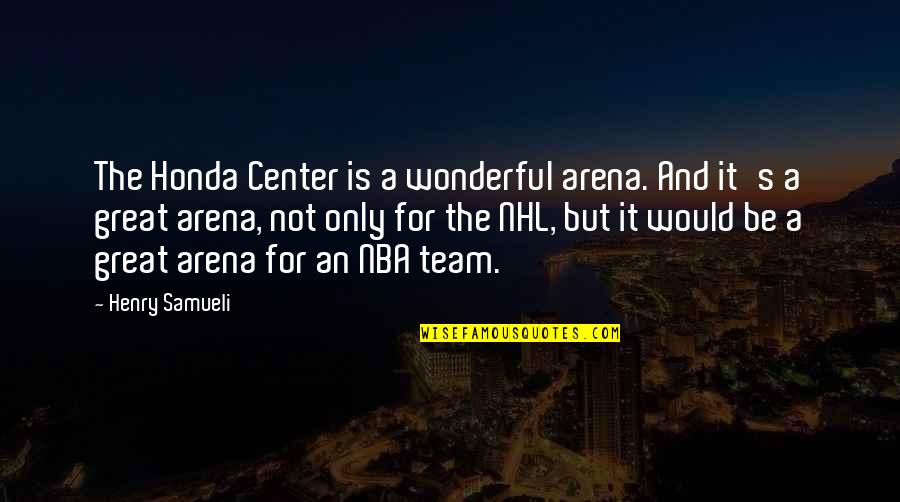 Great Team Quotes By Henry Samueli: The Honda Center is a wonderful arena. And