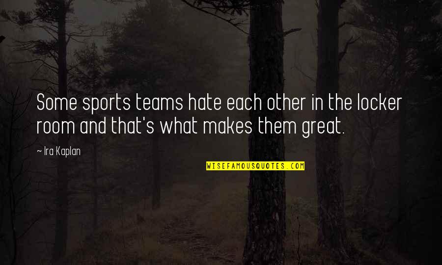 Great Team Quotes By Ira Kaplan: Some sports teams hate each other in the