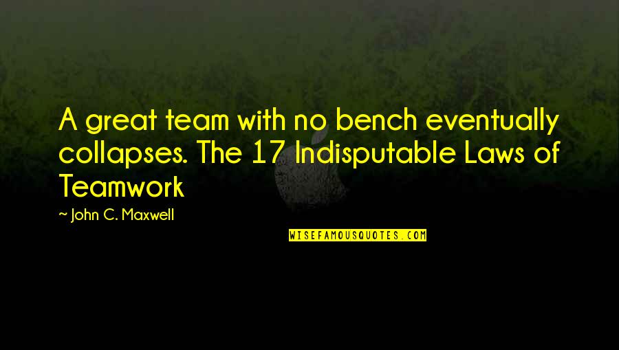 Great Team Quotes By John C. Maxwell: A great team with no bench eventually collapses.