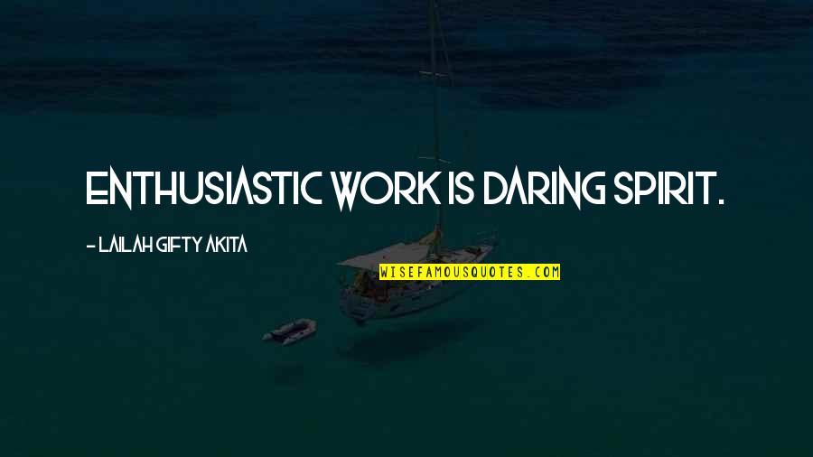 Great Team Quotes By Lailah Gifty Akita: Enthusiastic work is daring spirit.