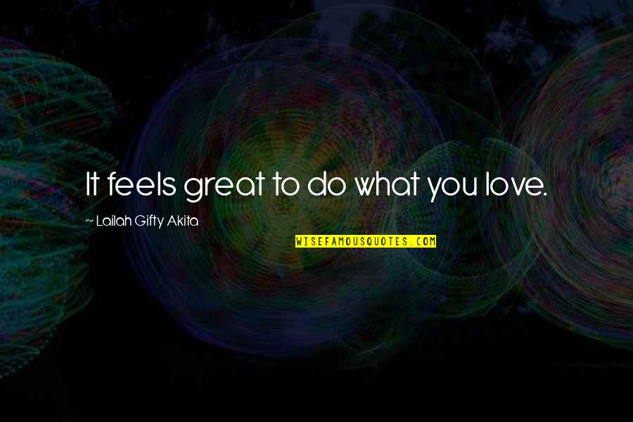 Great Team Quotes By Lailah Gifty Akita: It feels great to do what you love.