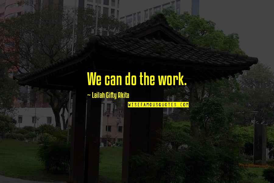 Great Team Quotes By Lailah Gifty Akita: We can do the work.