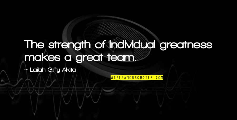 Great Team Quotes By Lailah Gifty Akita: The strength of individual greatness makes a great