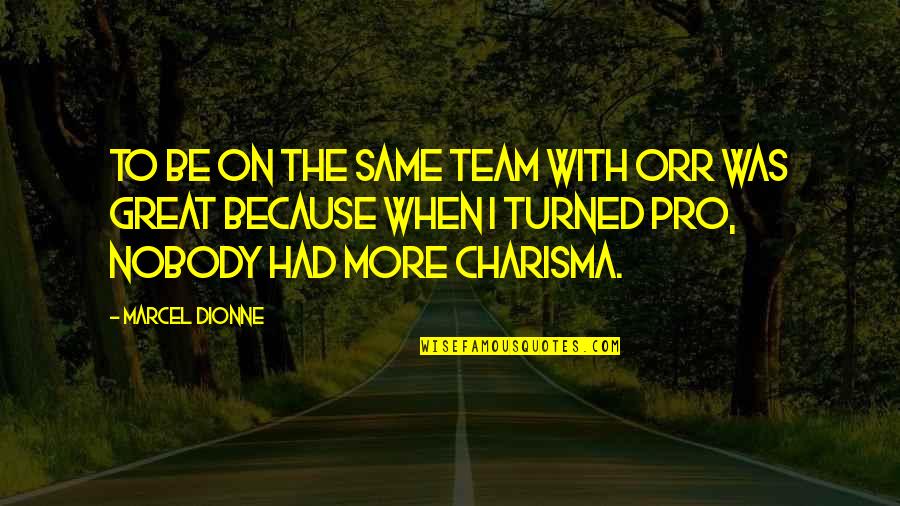 Great Team Quotes By Marcel Dionne: To be on the same team with Orr