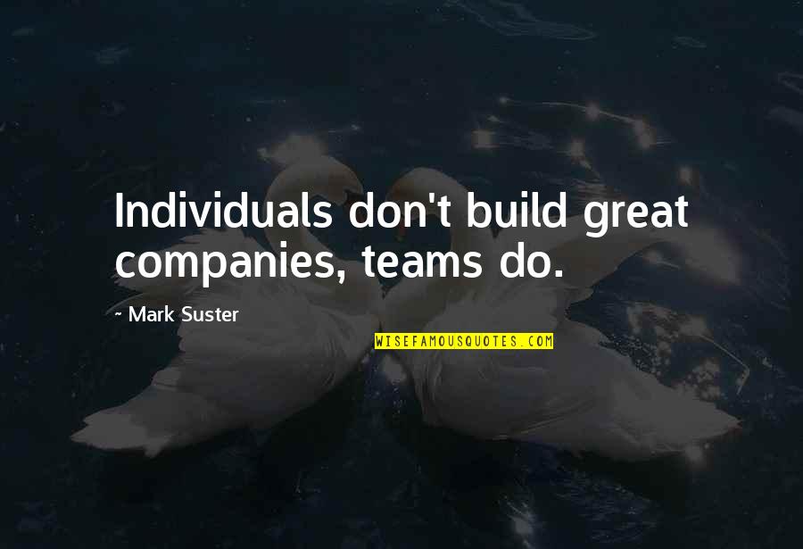 Great Team Quotes By Mark Suster: Individuals don't build great companies, teams do.