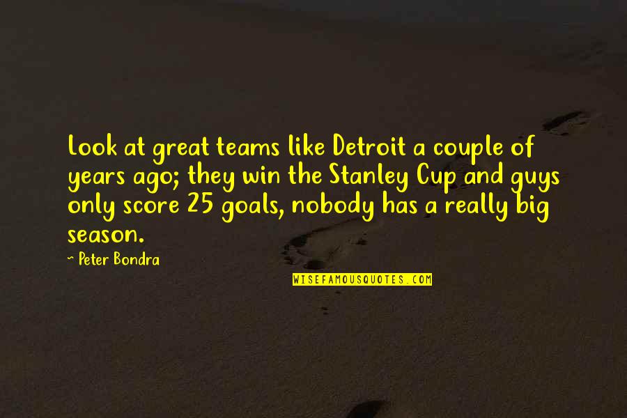 Great Team Quotes By Peter Bondra: Look at great teams like Detroit a couple