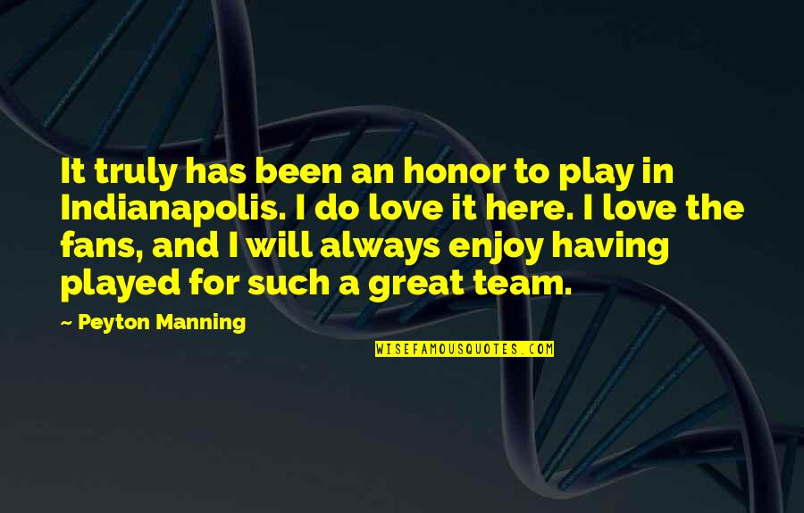 Great Team Quotes By Peyton Manning: It truly has been an honor to play