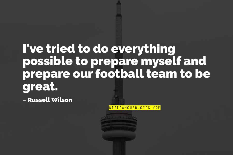 Great Team Quotes By Russell Wilson: I've tried to do everything possible to prepare