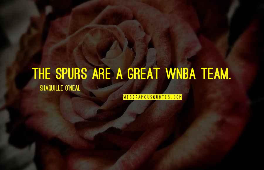 Great Team Quotes By Shaquille O'Neal: The Spurs are a great WNBA team.