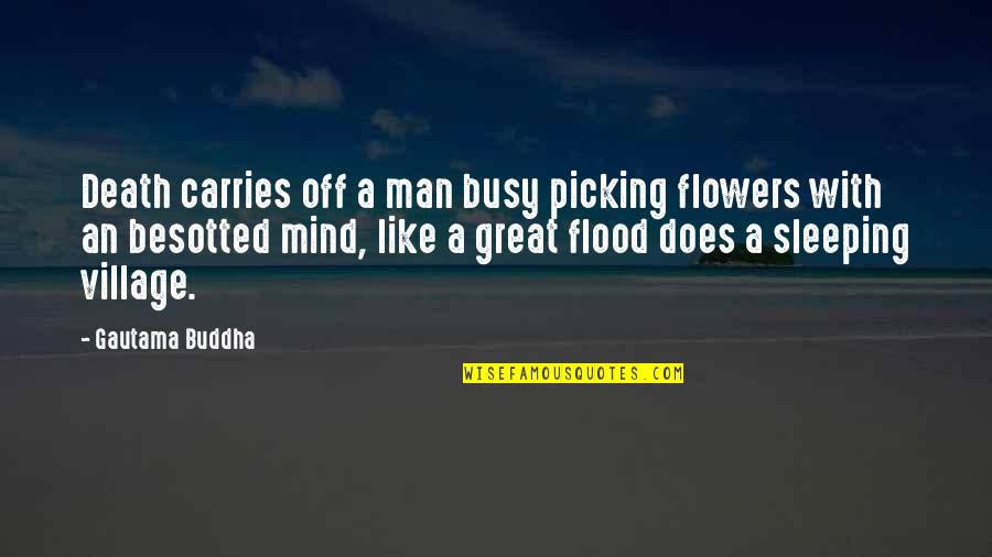 Great Village Quotes By Gautama Buddha: Death carries off a man busy picking flowers