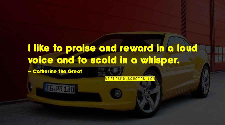 Great Voice Quotes By Catherine The Great: I like to praise and reward in a