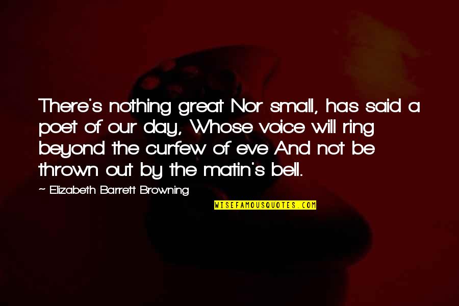 Great Voice Quotes By Elizabeth Barrett Browning: There's nothing great Nor small, has said a