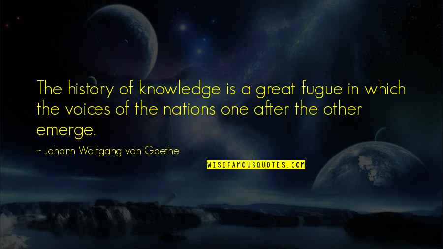 Great Voice Quotes By Johann Wolfgang Von Goethe: The history of knowledge is a great fugue