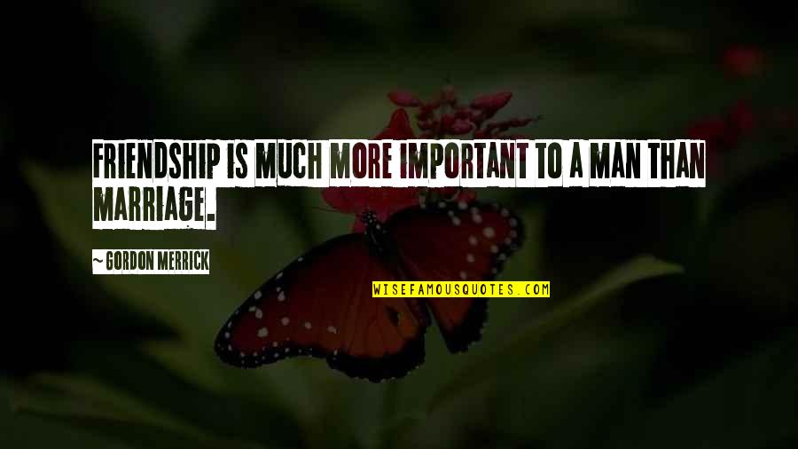 Great Weekend Quote Quotes By Gordon Merrick: Friendship is much more important to a man