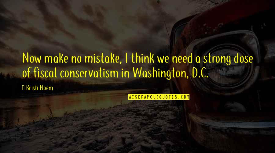 Great Weekends Quotes By Kristi Noem: Now make no mistake, I think we need