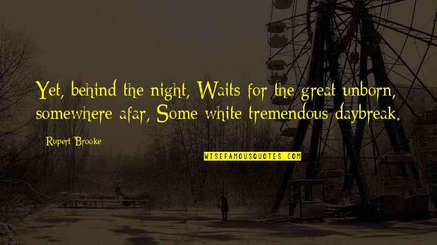 Great White Quotes By Rupert Brooke: Yet, behind the night, Waits for the great