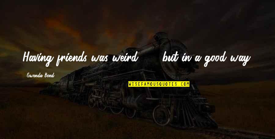 Great Work Ethic Quotes By Gwenda Bond: Having friends was weird . . . but