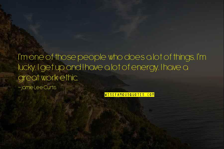 Great Work Ethic Quotes By Jamie Lee Curtis: I'm one of those people who does a