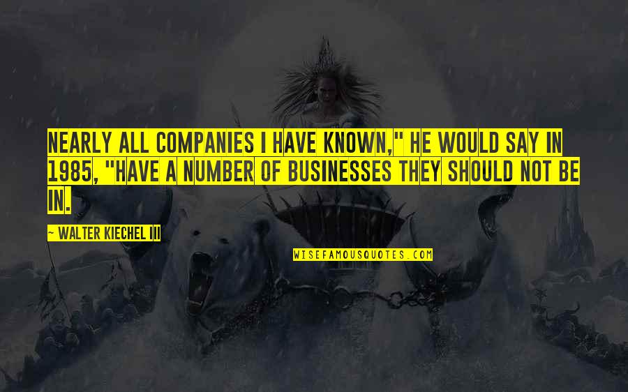 Great Work Place Quotes By Walter Kiechel III: Nearly all companies I have known," he would