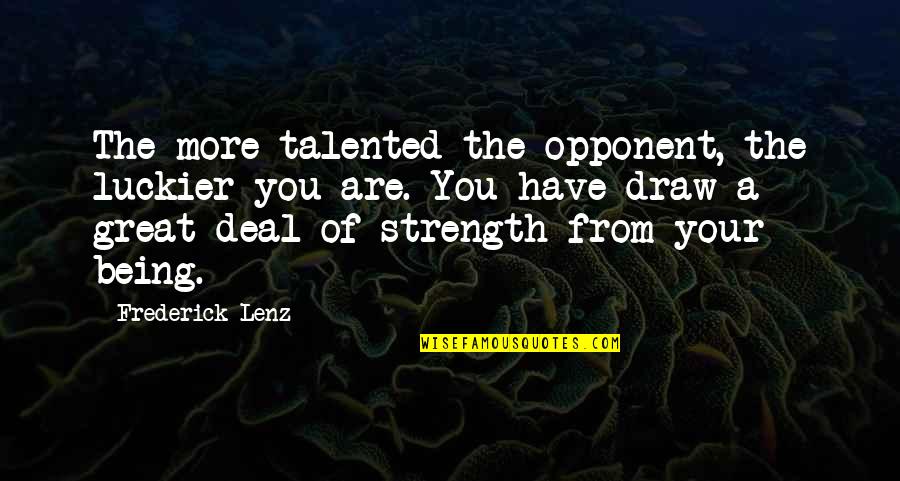 Great Yoga Quotes By Frederick Lenz: The more talented the opponent, the luckier you