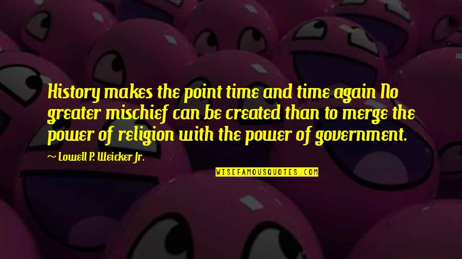 Greater Power Quotes By Lowell P. Weicker Jr.: History makes the point time and time again