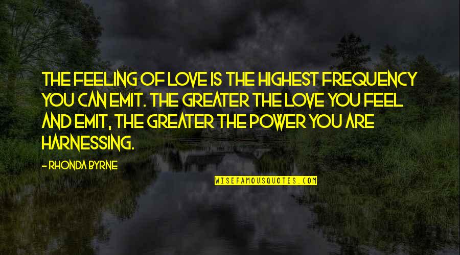 Greater Power Quotes By Rhonda Byrne: The feeling of love is the highest frequency