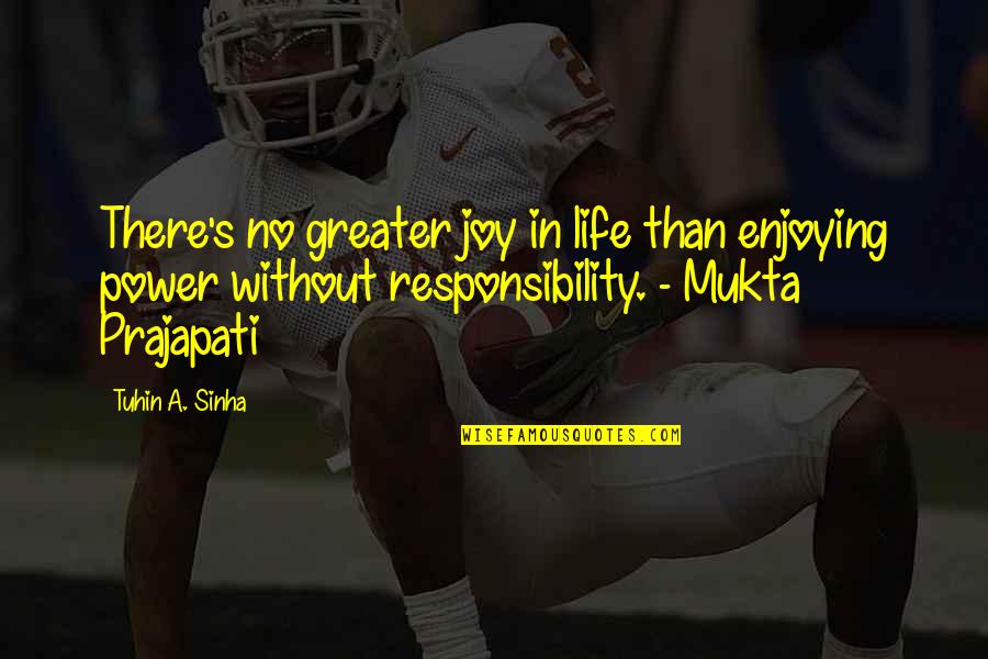 Greater Power Quotes By Tuhin A. Sinha: There's no greater joy in life than enjoying